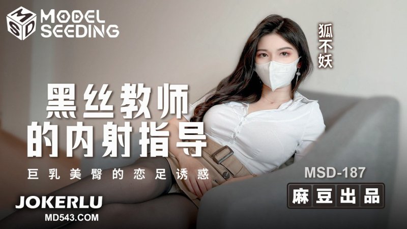  MSD-187 狐不妖 黑丝教师的内射指导-巨乳美臀的恋足诱惑 麻豆传媒映画